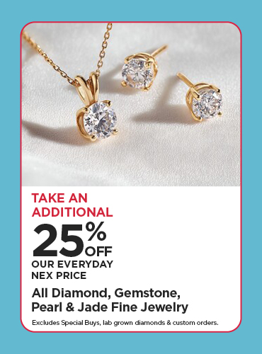 Take An Additional 25% Off Our Everyday NEX Price All Diamond, Gemstone, Pearl & Jade Fine Jewelry