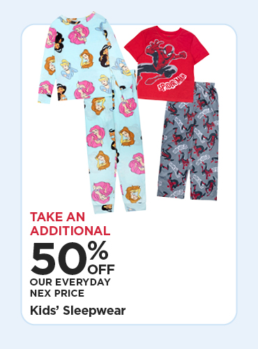 50% OFF OUR EVERYDAY NEX PRICE KIDS' SLEEPWEAR