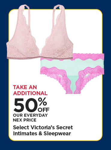 Take An Additional 50% Off Our Everyday NEX Price Select Victoria's Secret Intimates & Sleepwear