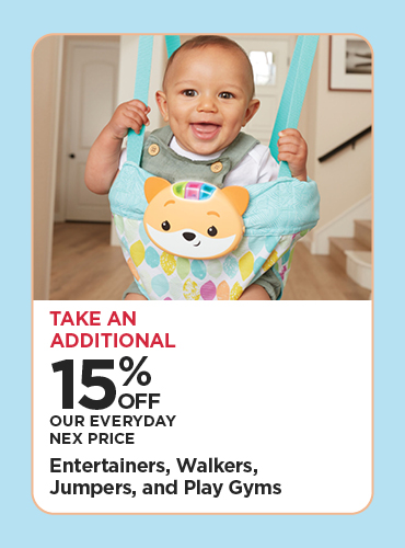 Take An Additional 15% Off Our Everyday NEX Price Entertainers, Walkers, Jumpers, and Play Gyms