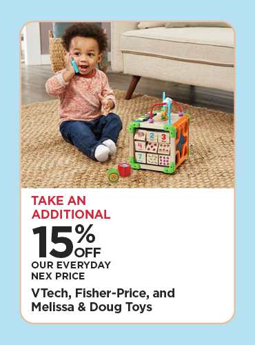 Take An Additional 15% Off Our Everyday NEX Price VTech, Fisher-Price, and Melissa & Doug Toys