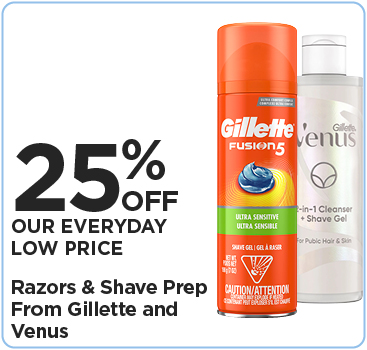 25% Off Our Everyday Low Price Razors & Shave Prep from Gillette and Venus