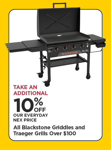 Take An Additional 10% Off Our Everyday NEX Price All Blackstone Griddles and Traeger Grills Over $100