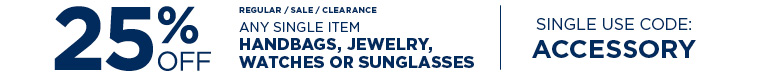 25% off purchase of single handbags, jewelry, watches or sunglasses item with coupon code ACCESSORY