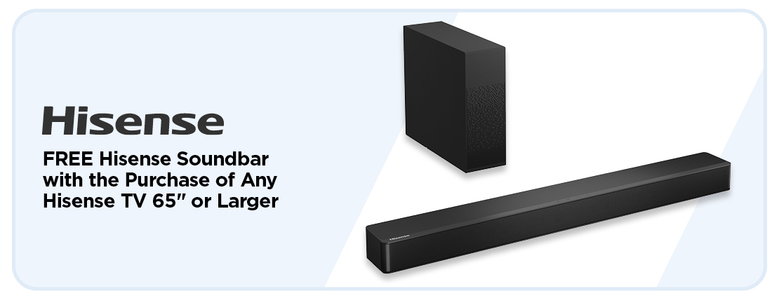 Free Hisense Soundbar with the Purchase of Hisense TV 55in and larger